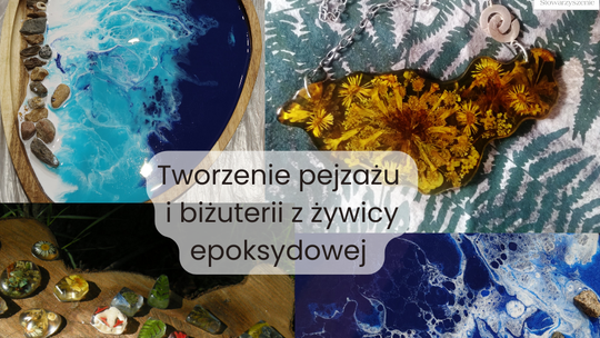 Warsztaty tworzenia pejzażu i biżuterii z żywicy epoksydowej- 7-8.03.2026 r