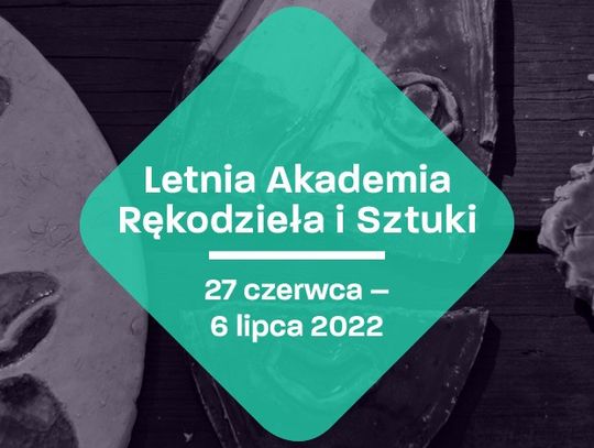 Letnia Akademia Rękodzieła i Sztuki - LARIS 25. 06-4. 07. 2024
